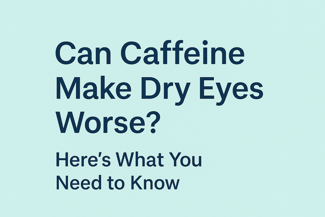 Can Caffeine Affect Dry Eyes? Here’s What You Need to Know