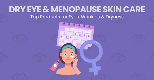 Dry Eye & Menopause Skincare: Top Products for Eyes, Wrinkles, & Dryness
