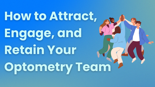 How to Attract, Engage, and Retain Your Optometry Team