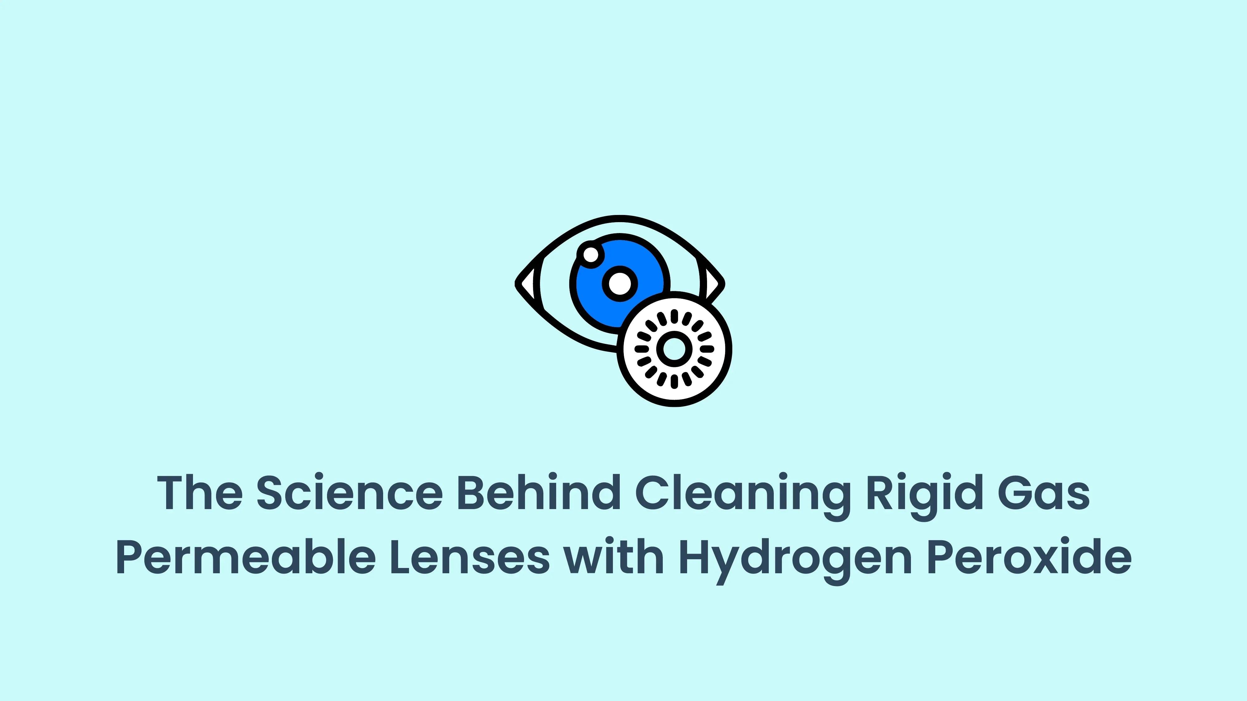 Why Hydrogen Peroxide Works for Cleaning RGP Contact Lenses – Peeq Pro