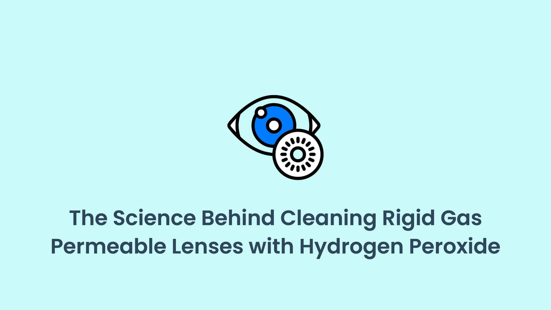 Why Hydrogen Peroxide Works for Cleaning RGP Contact Lenses