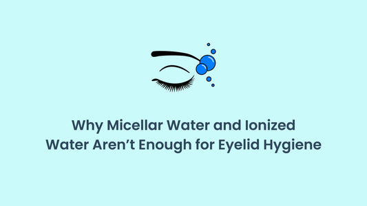The Truth About Micellar Water and Eyelid Cleaning